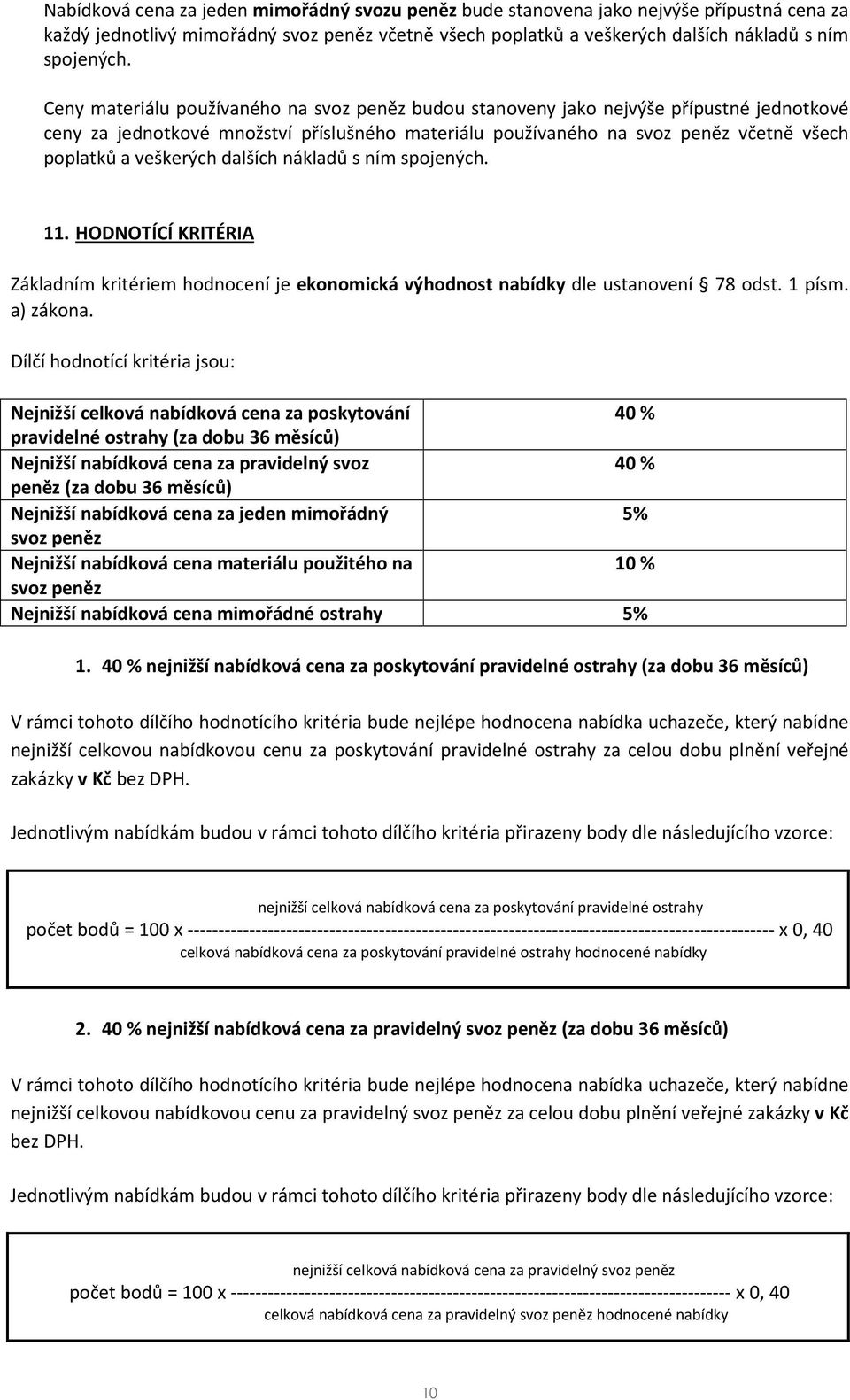 veškerých dalších nákladů s ním spojených. 11. HODNOTÍCÍ KRITÉRIA Základním kritériem hodnocení je ekonomická výhodnost nabídky dle ustanovení 78 odst. 1 písm. a) zákona.