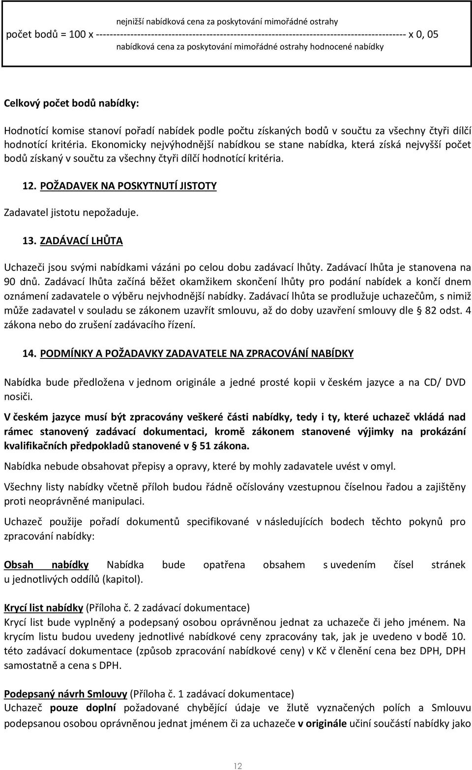 Ekonomicky nejvýhodnější nabídkou se stane nabídka, která získá nejvyšší počet bodů získaný v součtu za všechny čtyři dílčí hodnotící kritéria. 12.