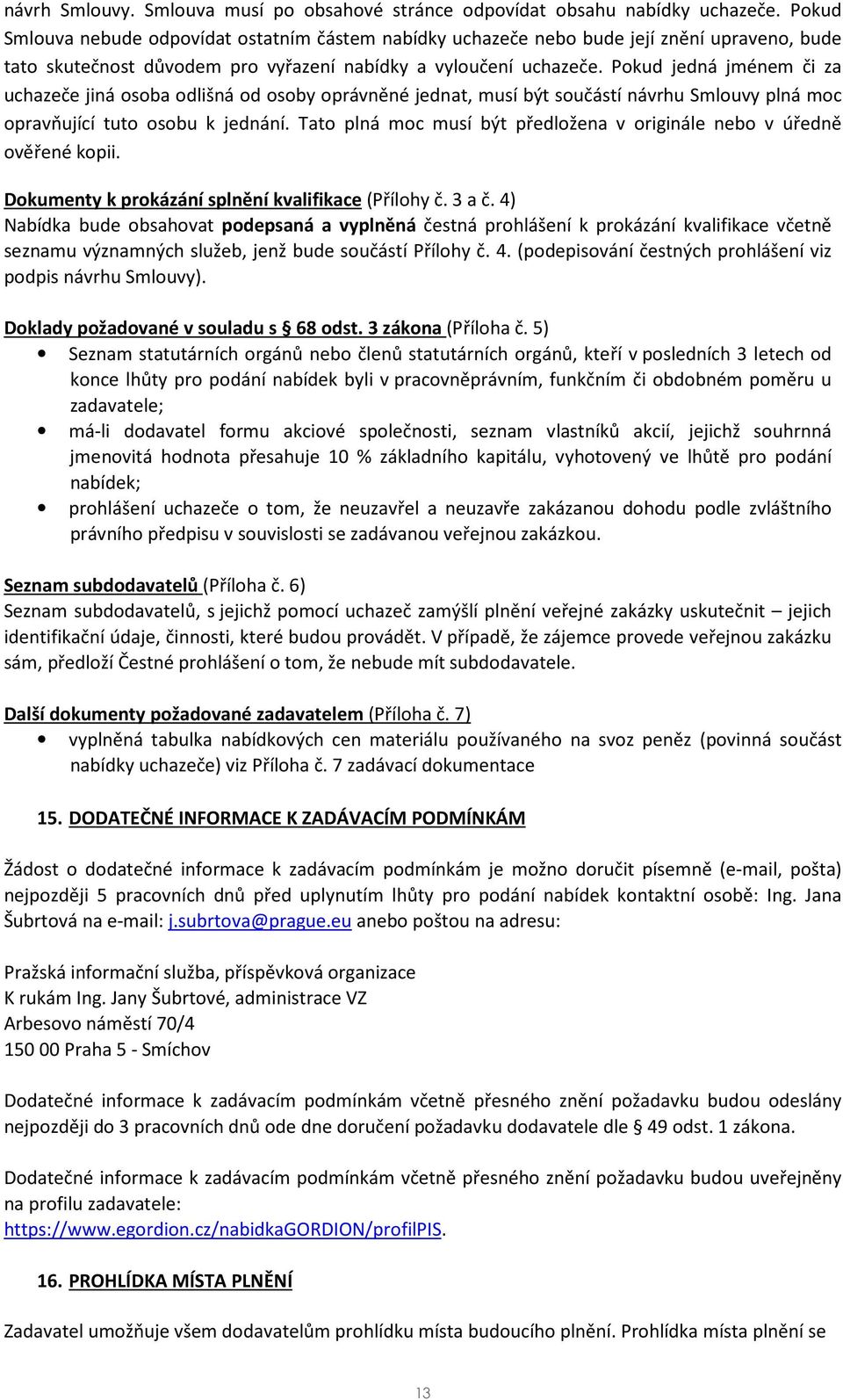 Pokud jedná jménem či za uchazeče jiná osoba odlišná od osoby oprávněné jednat, musí být součástí návrhu Smlouvy plná moc opravňující tuto osobu k jednání.