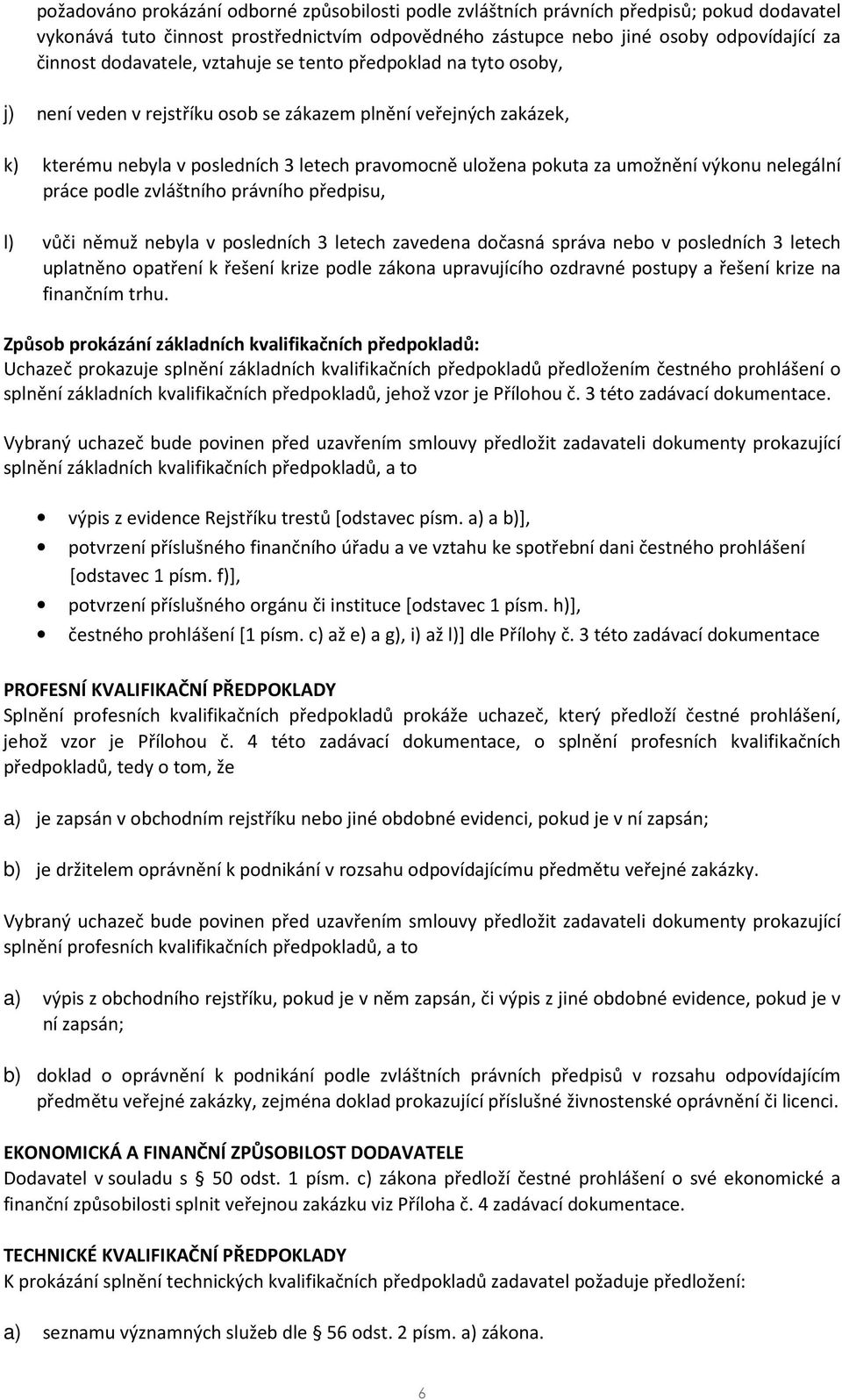 umožnění výkonu nelegální práce podle zvláštního právního předpisu, l) vůči němuž nebyla v posledních 3 letech zavedena dočasná správa nebo v posledních 3 letech uplatněno opatření k řešení krize