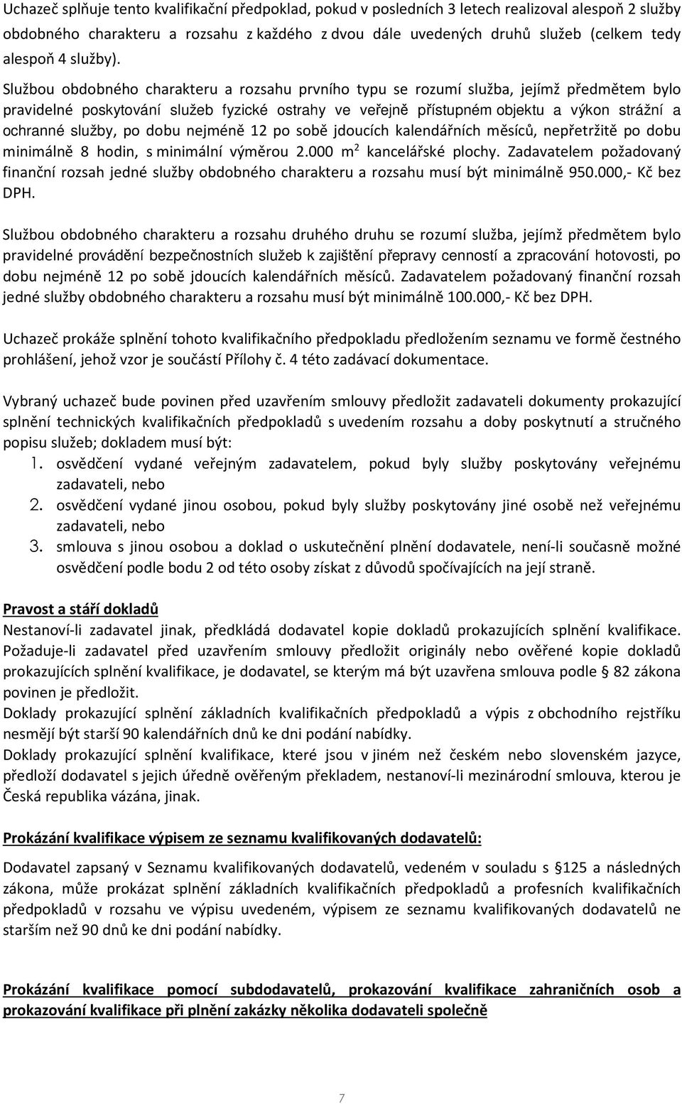 Službou obdobného charakteru a rozsahu prvního typu se rozumí služba, jejímž předmětem bylo pravidelné poskytování služeb fyzické ostrahy ve veřejně přístupném objektu a výkon strážní a ochranné