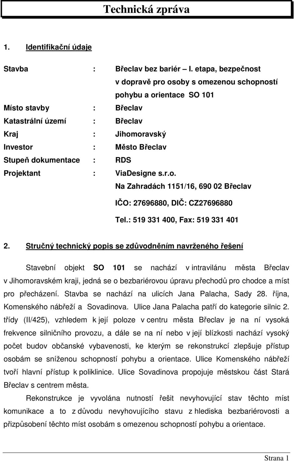 dokumentace : RDS Projektant : ViaDesigne s.r.o. Na Zahradách 1151/16, 690 02 Břeclav IČO: 27696880, DIČ: CZ27696880 Tel.: 519 331 400, Fax: 519 331 401 2.