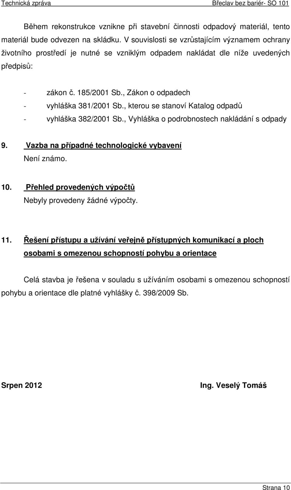 , kterou se stanoví Katalog odpadů - vyhláška 382/2001 Sb., Vyhláška o podrobnostech nakládání s odpady 9. Vazba na případné technologické vybavení Není známo. 10.