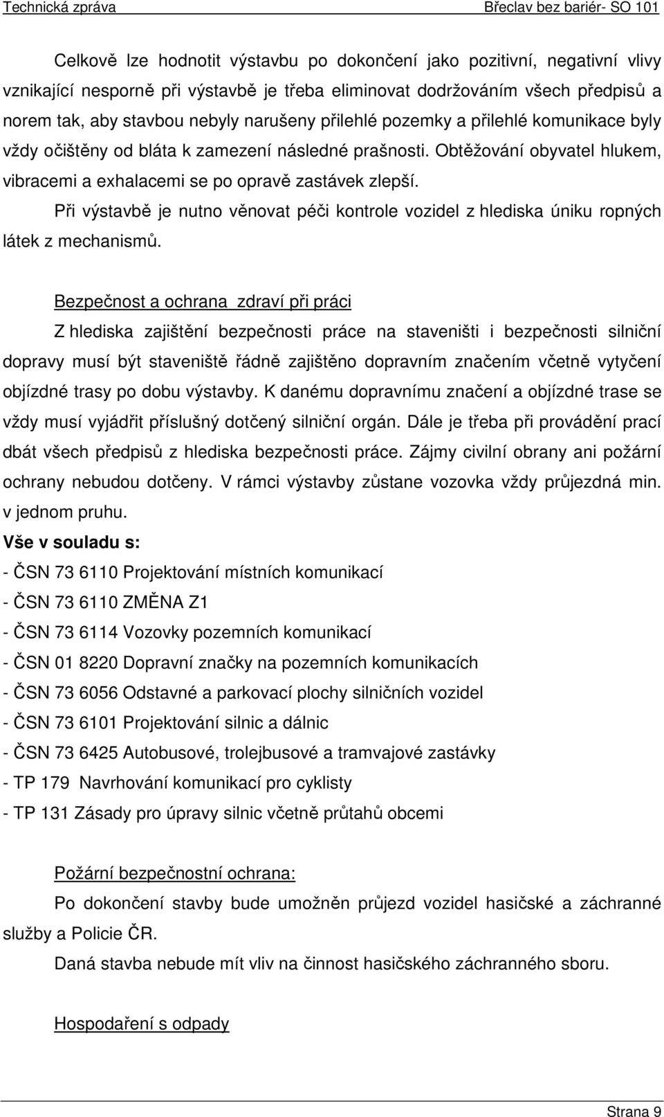 Při výstavbě je nutno věnovat péči kontrole vozidel z hlediska úniku ropných látek z mechanismů.