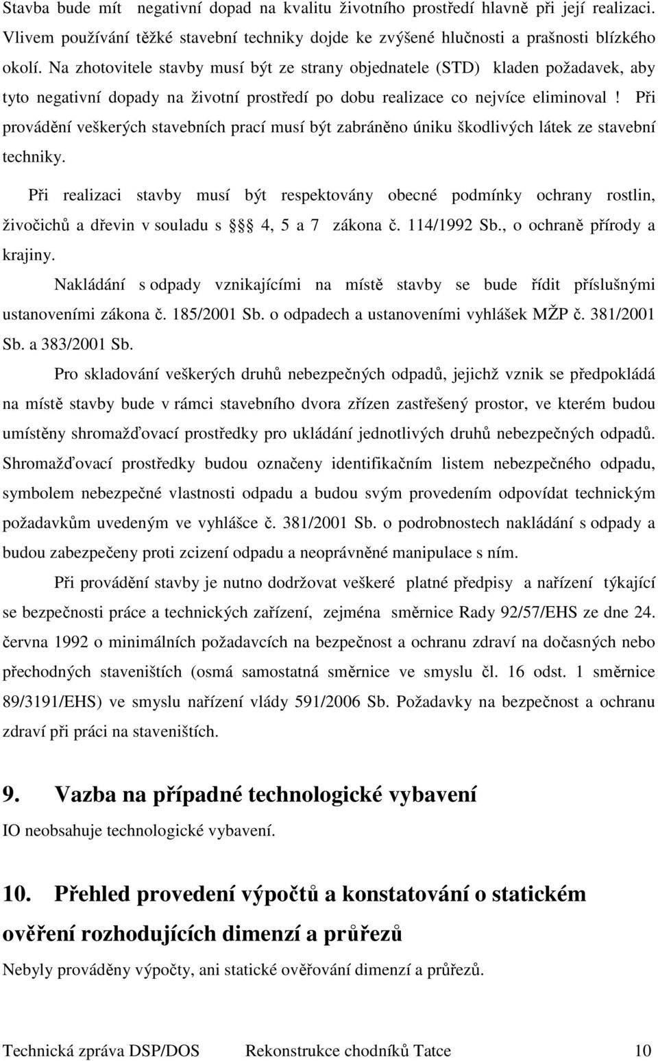 Při provádění veškerých stavebních prací musí být zabráněno úniku škodlivých látek ze stavební techniky.