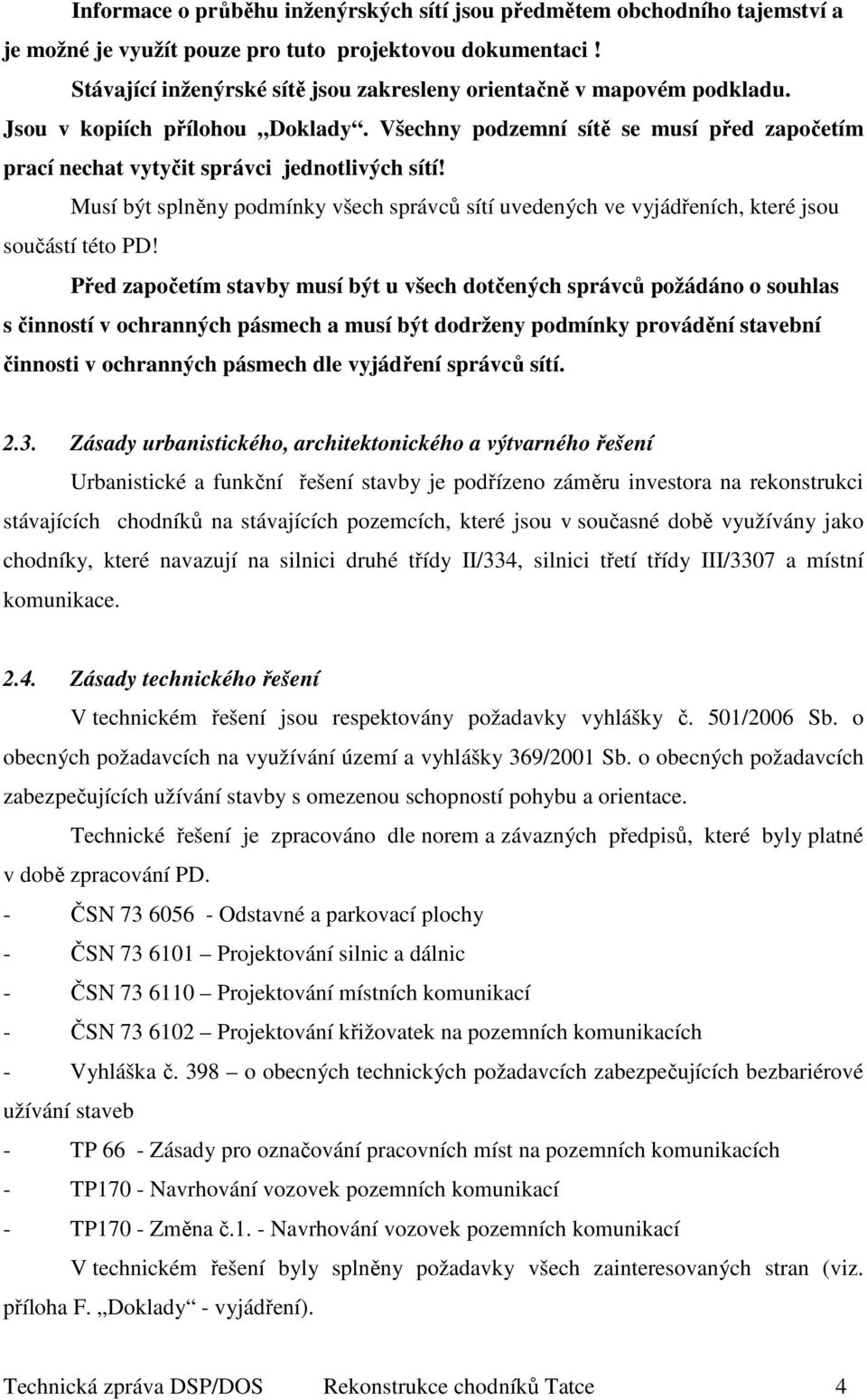 Musí být splněny podmínky všech správců sítí uvedených ve vyjádřeních, které jsou součástí této PD!