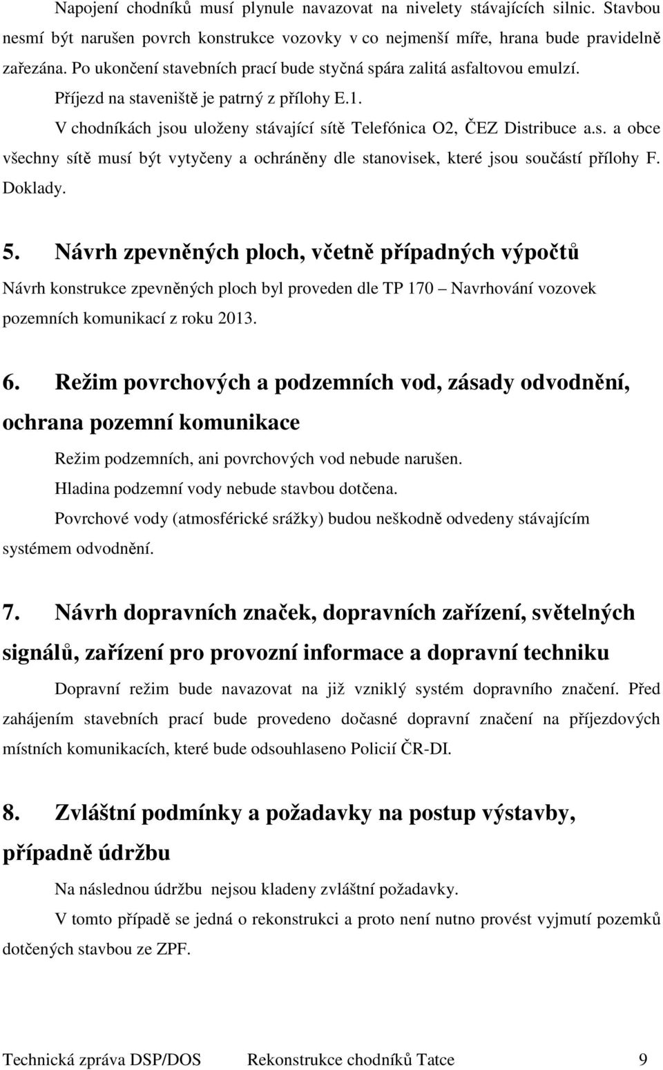 Doklady. 5. Návrh zpevněných ploch, včetně případných výpočtů Návrh konstrukce zpevněných ploch byl proveden dle TP 170 Navrhování vozovek pozemních komunikací z roku 2013. 6.