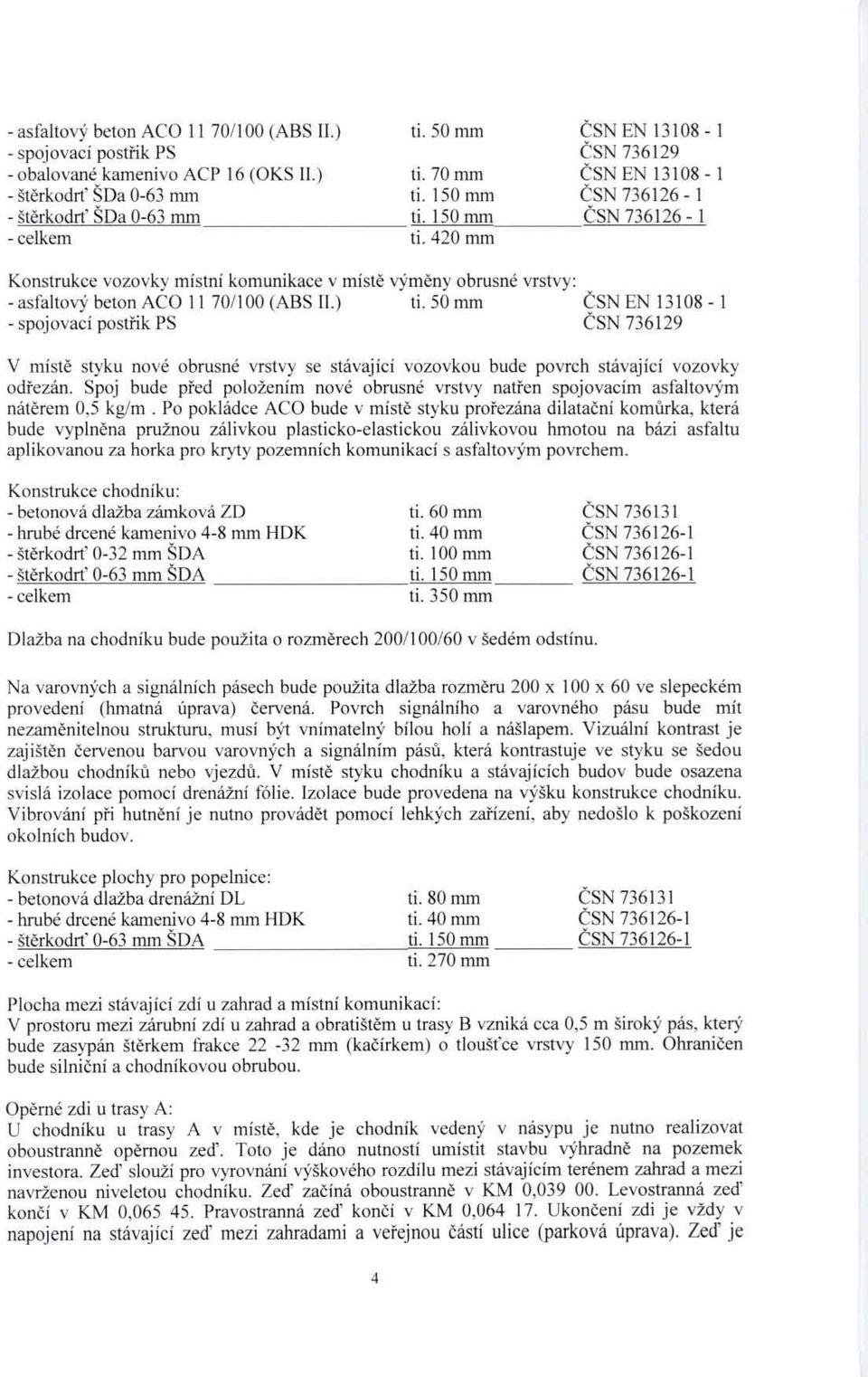 ) ti. 50 mm ČSN EN 13108-1 - spojovací post řik PS ČSN 736129 V místě styku nové obrusné vrstvy se stávající vozovkou bude povrch stávající vozovky odřezán.