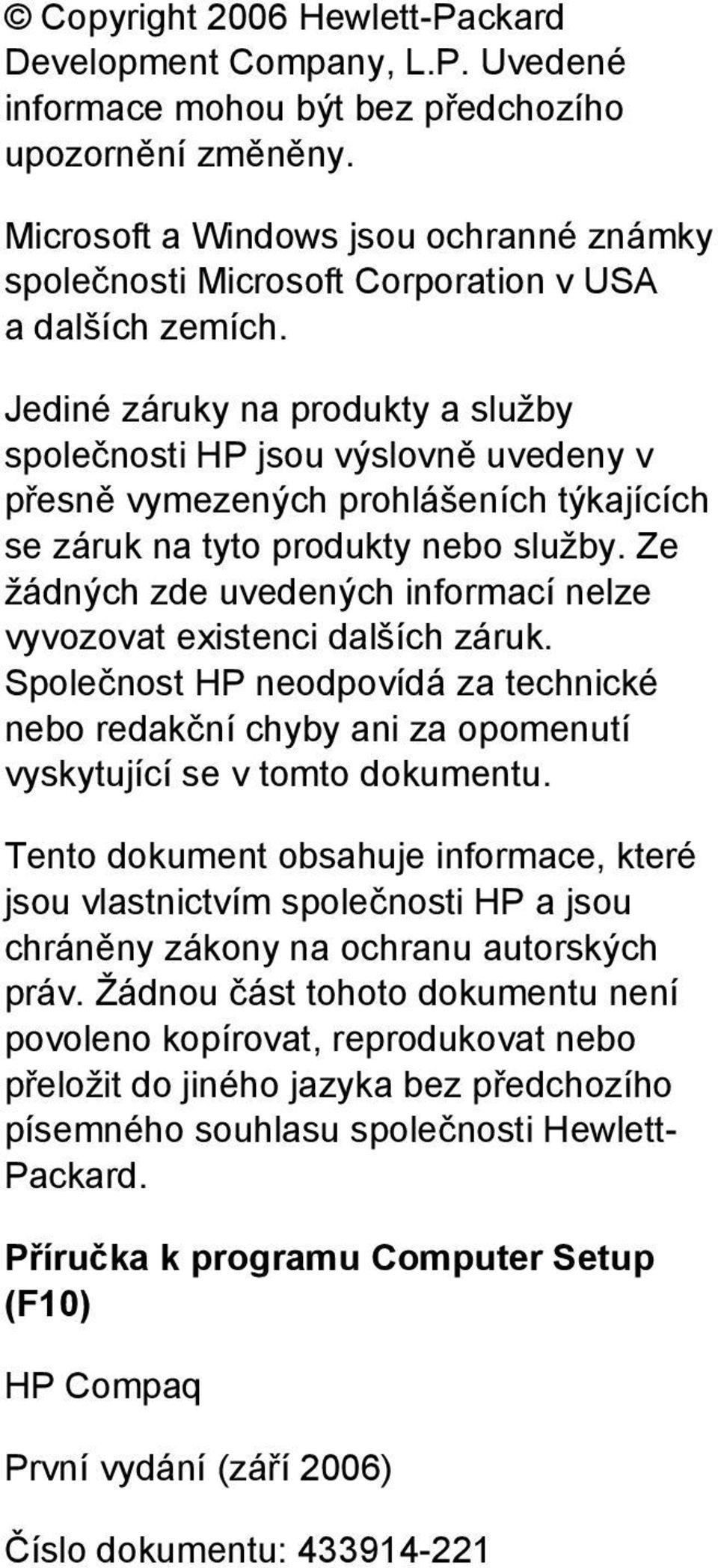 Jediné záruky na produkty a služby společnosti HP jsou výslovně uvedeny v přesně vymezených prohlášeních týkajících se záruk na tyto produkty nebo služby.