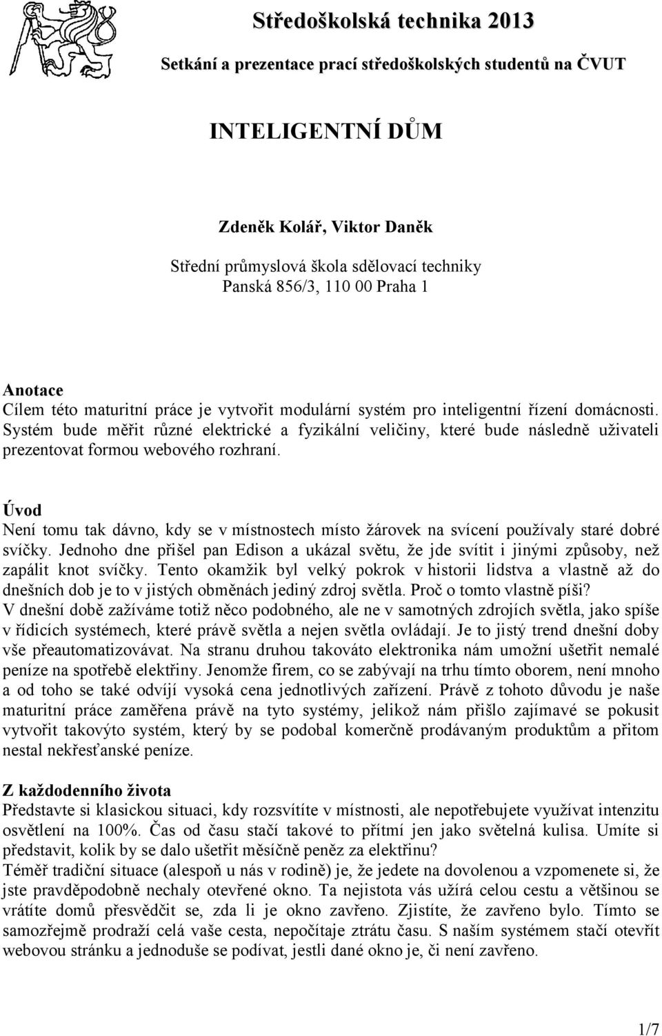 Systém bude měřit různé elektrické a fyzikální veličiny, které bude následně uživateli prezentovat formou webového rozhraní.