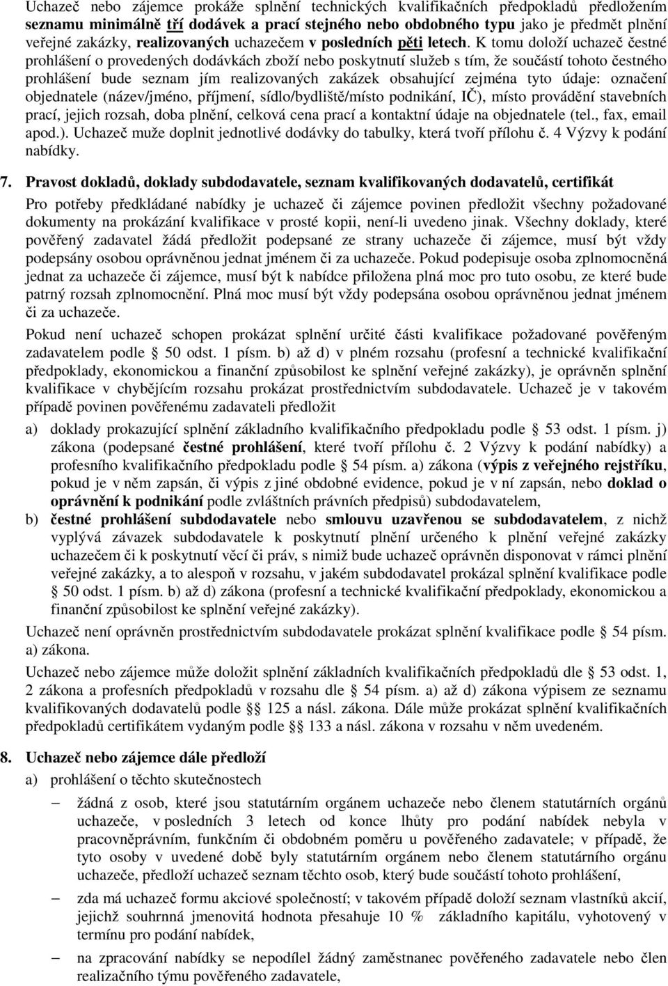 K tomu doloží uchazeč čestné prohlášení o provedených dodávkách zboží nebo poskytnutí služeb s tím, že součástí tohoto čestného prohlášení bude seznam jím realizovaných zakázek obsahující zejména