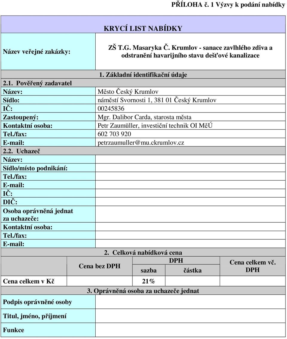 Dalibor Carda, starosta města Kontaktní osoba: Petr Zaumüller, investiční technik OI MěÚ Tel./fax: 602 703 920 E-mail: petrzaumuller@mu.ckrumlov.cz 2.2. Uchazeč Název: Sídlo/místo podnikání: Tel.