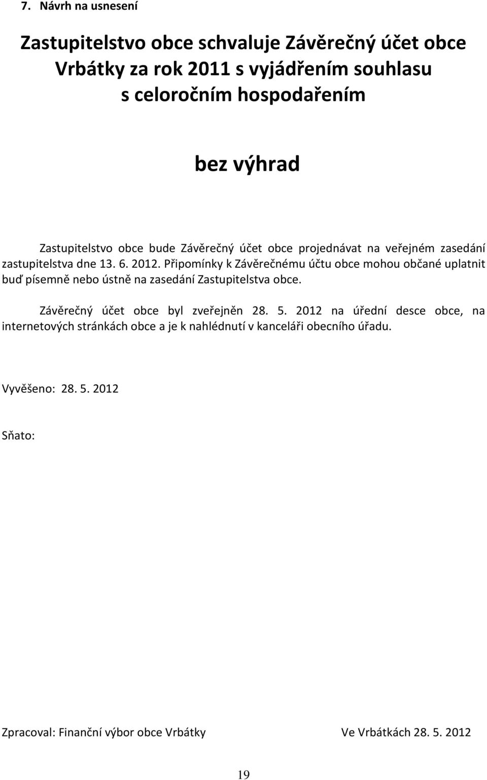 Připomínky k Závěrečnému účtu obce mohou občané uplatnit buď písemně nebo ústně na zasedání Zastupitelstva obce. Závěrečný účet obce byl zveřejněn 28. 5.