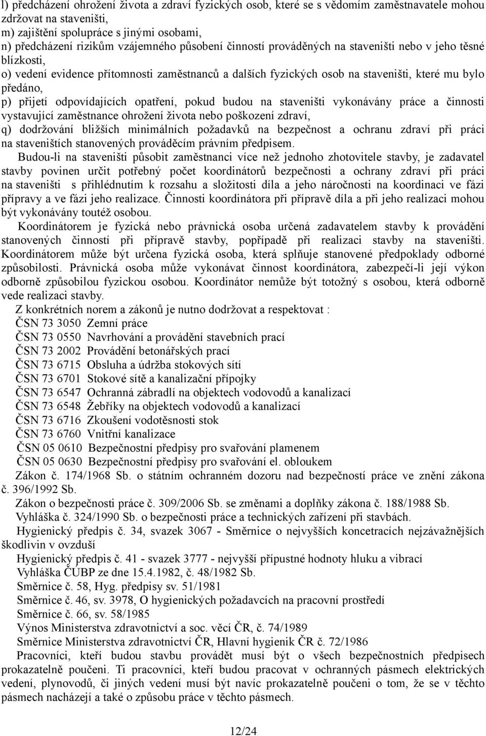 odpovídajících opatření, pokud budou na staveništi vykonávány práce a činnosti vystavující zaměstnance ohrožení života nebo poškození zdraví, q) dodržování bližších minimálních požadavků na