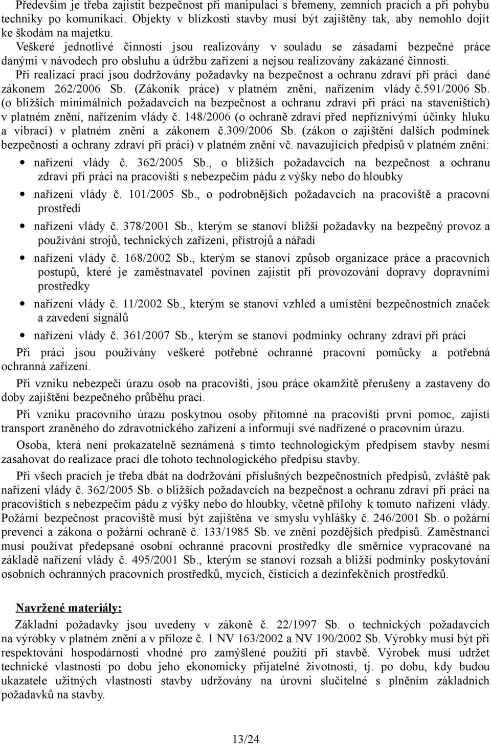 Veškeré jednotlivé činnosti jsou realizovány v souladu se zásadami bezpečné práce danými v návodech pro obsluhu a údržbu zařízení a nejsou realizovány zakázané činnosti.