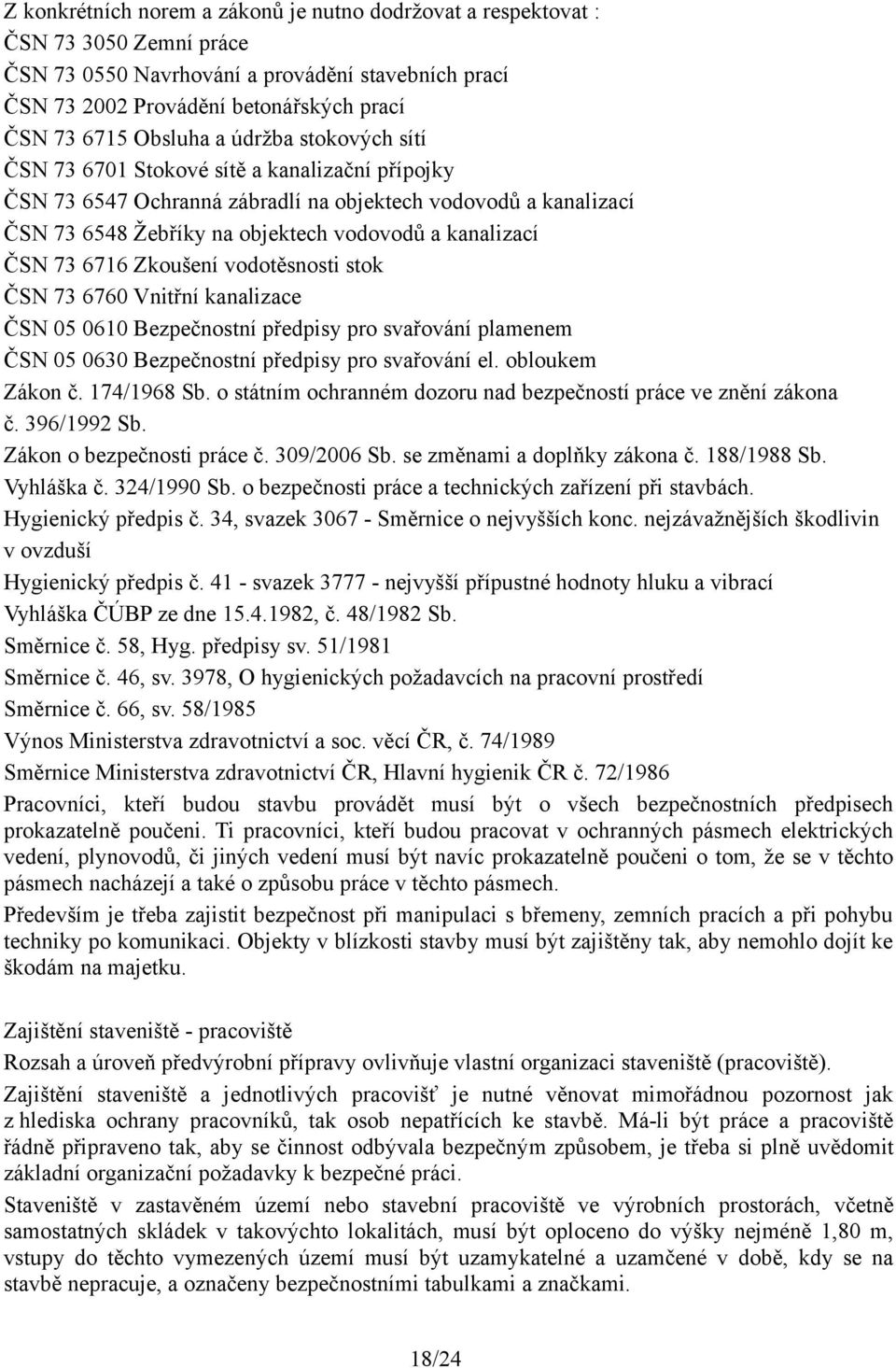 ČSN 73 6716 Zkoušení vodotěsnosti stok ČSN 73 6760 Vnitřní kanalizace ČSN 05 0610 Bezpečnostní předpisy pro svařování plamenem ČSN 05 0630 Bezpečnostní předpisy pro svařování el. obloukem Zákon č.