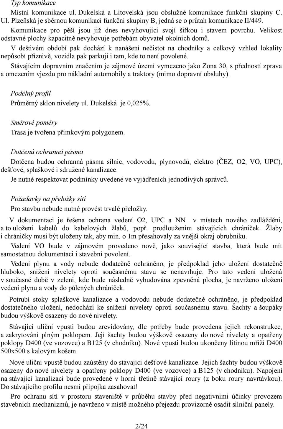 V deštivém období pak dochází k nanášení nečistot na chodníky a celkový vzhled lokality nepůsobí příznivě, vozidla pak parkují i tam, kde to není povolené.