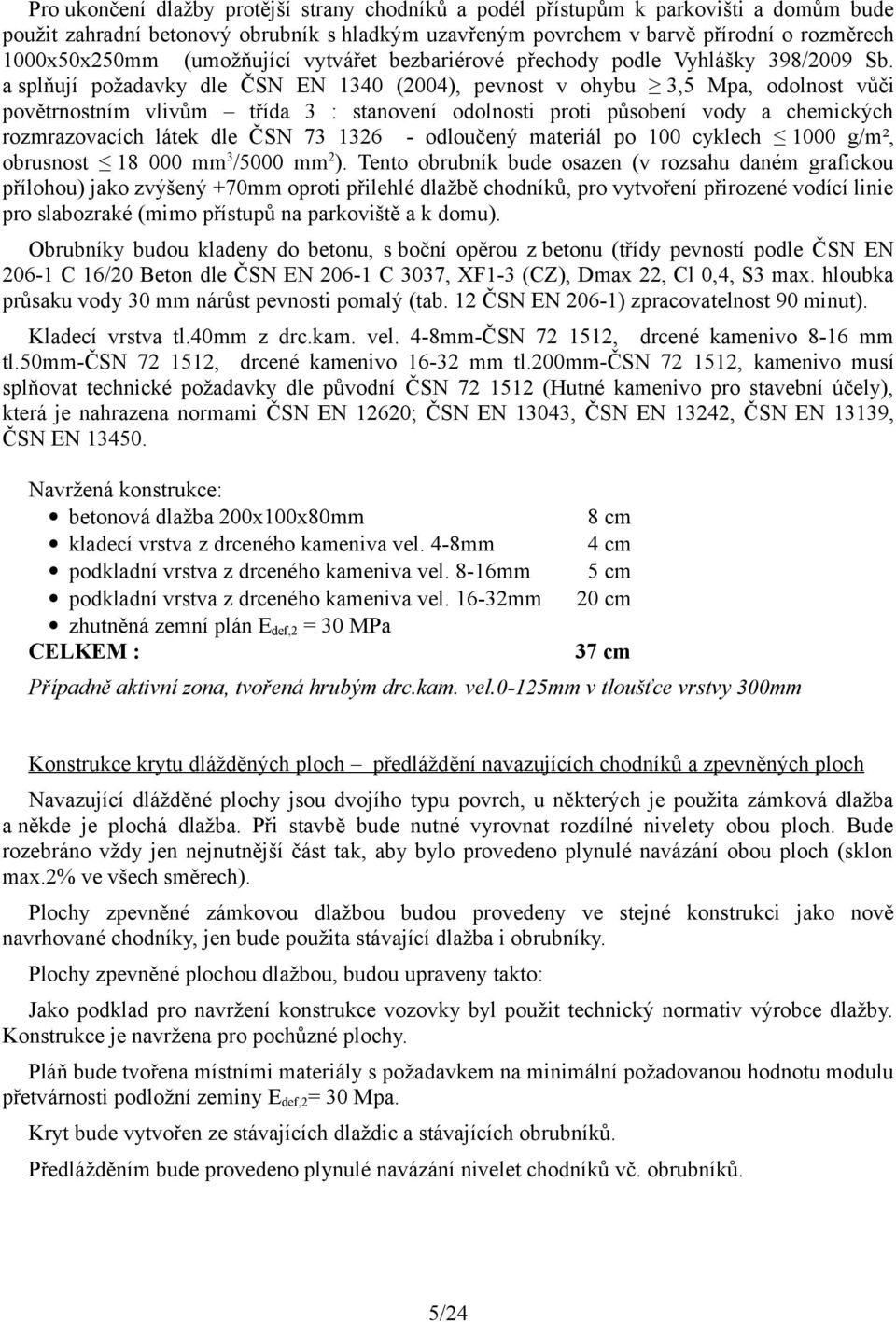 a splňují požadavky dle ČSN EN 1340 (2004), pevnost v ohybu 3,5 Mpa, odolnost vůči povětrnostním vlivům třída 3 : stanovení odolnosti proti působení vody a chemických rozmrazovacích látek dle ČSN 73