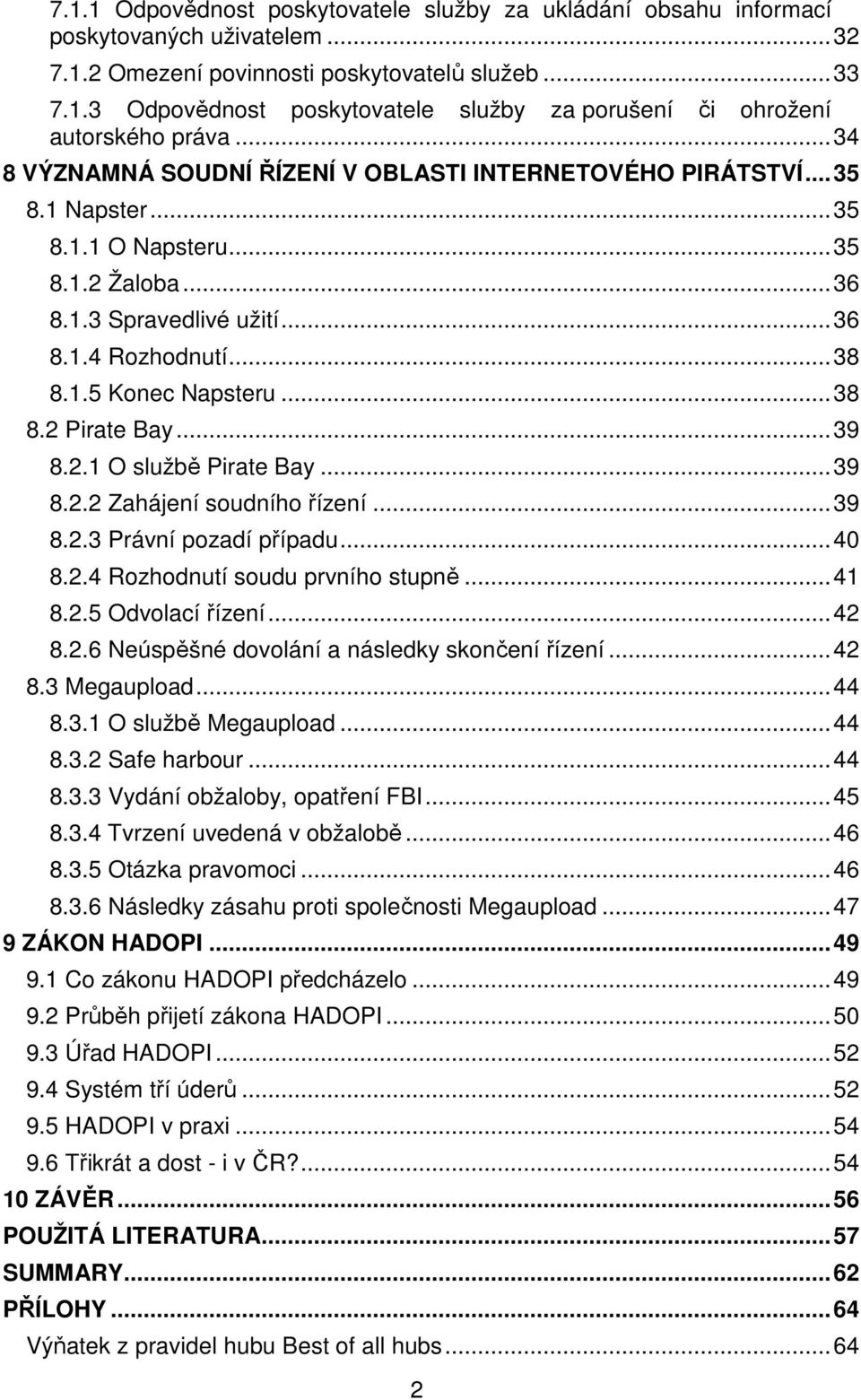 .. 38 8.2 Pirate Bay... 39 8.2.1 O službě Pirate Bay... 39 8.2.2 Zahájení soudního řízení... 39 8.2.3 Právní pozadí případu... 40 8.2.4 Rozhodnutí soudu prvního stupně... 41 8.2.5 Odvolací řízení.