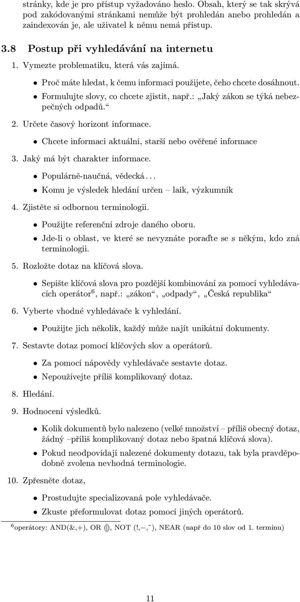 : Jaký zákon se týká nebezpečných odpadů. 2. Určete časový horizont informace. Chcete informaci aktuální, starší nebo ověřené informace 3. Jaký má být charakter informace. Populárně-naučná, vědecká.