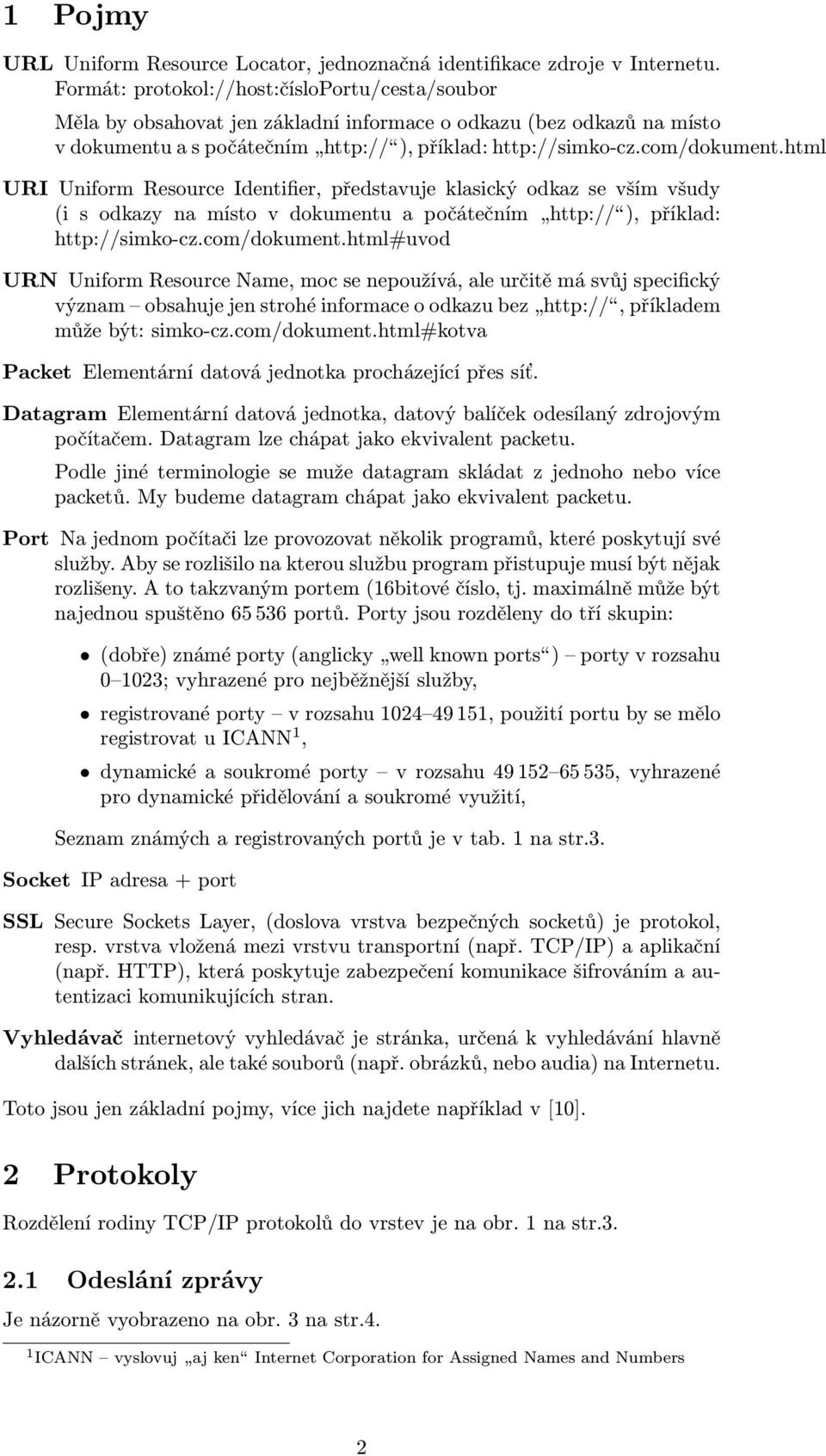 html URI Uniform Resource Identifier, představuje klasický odkaz se vším všudy (i s odkazy na místo v dokumentu a počátečním http://), příklad: http://simko-cz.com/dokument.