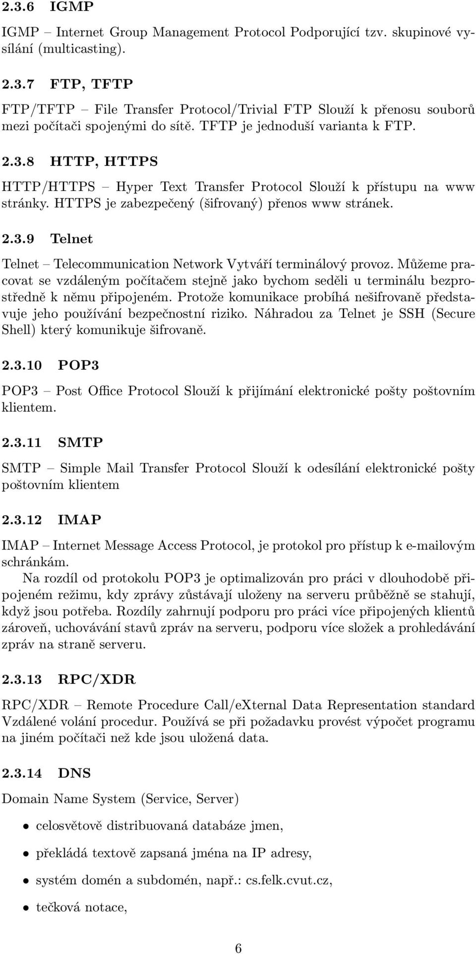 Můžeme pracovat se vzdáleným počítačem stejně jako bychom seděli u terminálu bezprostředně k němu připojeném. Protože komunikace probíhá nešifrovaně představuje jeho používání bezpečnostní riziko.