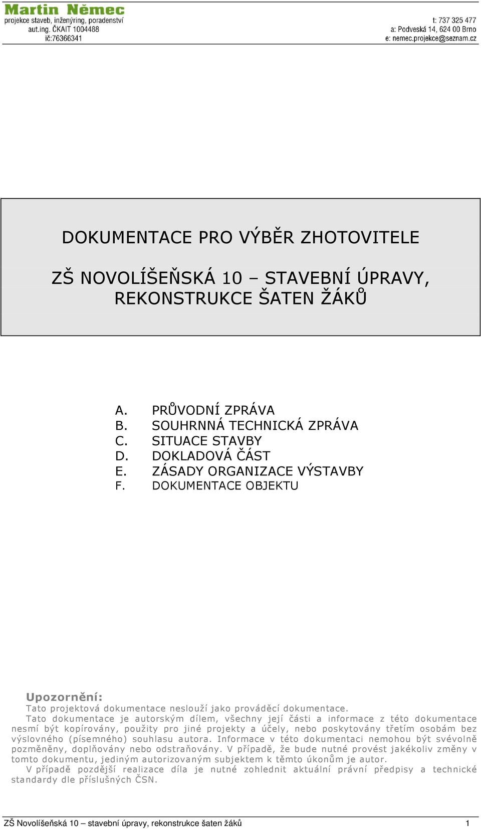 Tato dokumentace je autorským dílem, všechny její části a informace z této dokumentace nesmí být kopírovány, použity pro jiné projekty a účely, nebo poskytovány třetím osobám bez výslovného