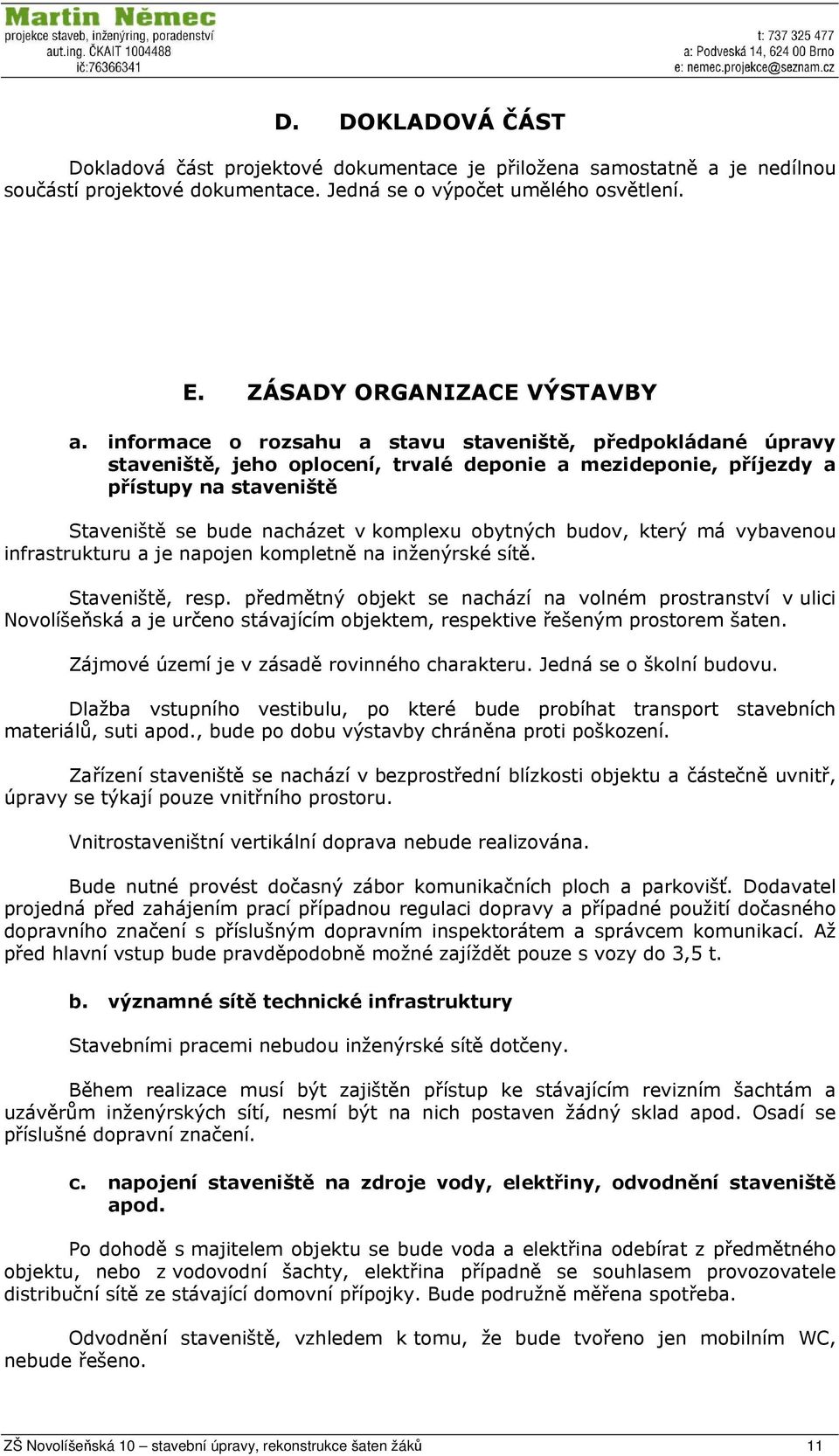 budov, který má vybavenou infrastrukturu a je napojen kompletně na inženýrské sítě. Staveniště, resp.