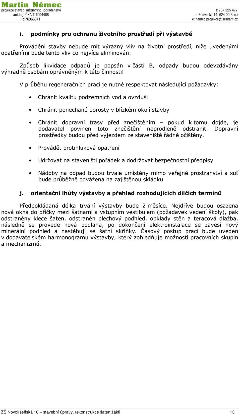 V průběhu regeneračních prací je nutné respektovat následující požadavky: Chránit kvalitu podzemních vod a ovzduší Chránit ponechané porosty v blízkém okolí stavby Chránit dopravní trasy před