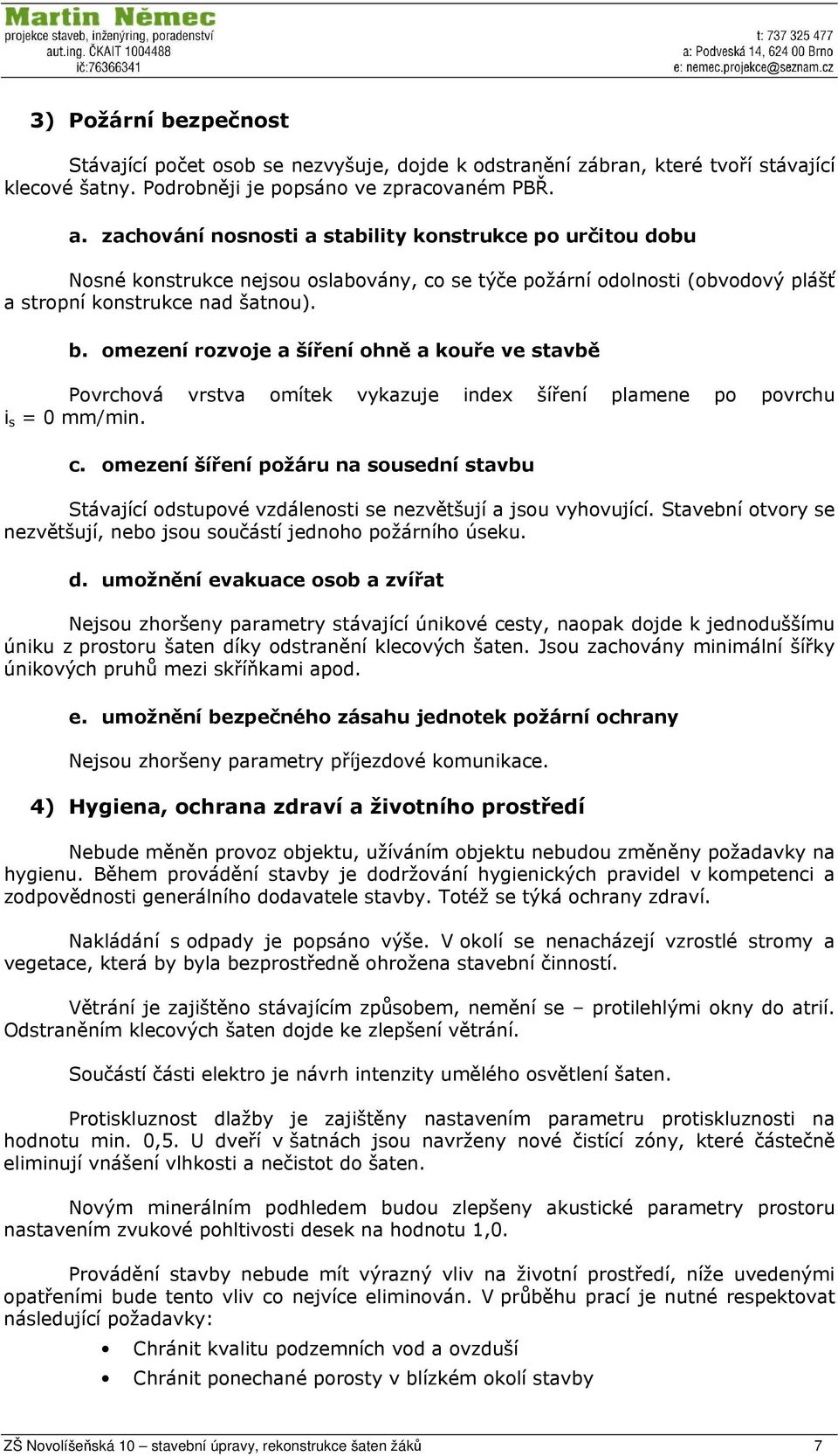 omezení rozvoje a šíření ohně a kouře ve stavbě Povrchová vrstva omítek vykazuje index šíření plamene po povrchu i s = 0 mm/min. c.