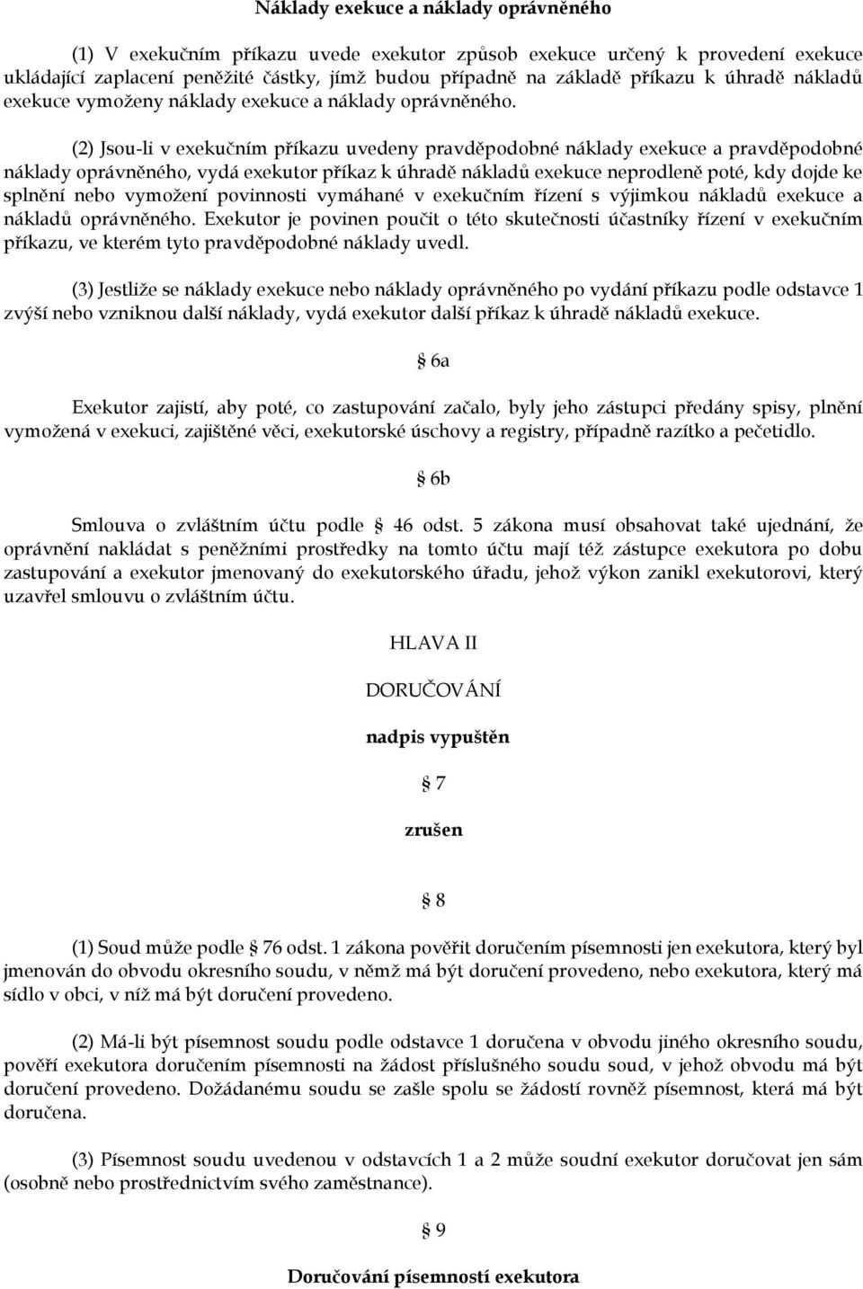 (2) Jsou-li v exekučním příkazu uvedeny pravděpodobné náklady exekuce a pravděpodobné náklady oprávněného, vydá exekutor příkaz k úhradě nákladů exekuce neprodleně poté, kdy dojde ke splnění nebo