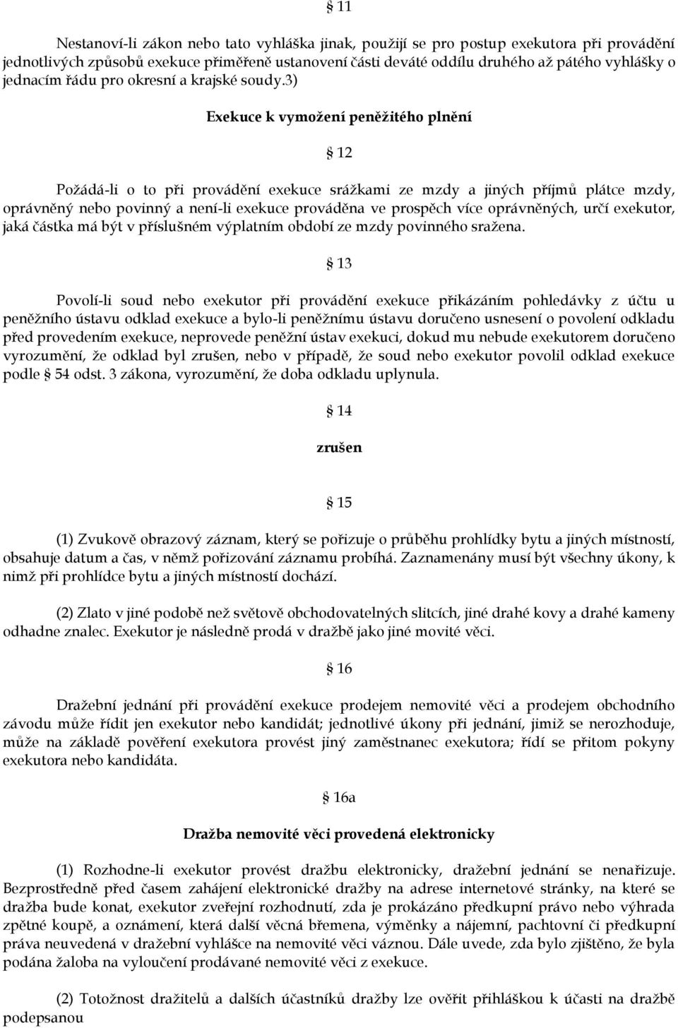 3) Exekuce k vymožení peněžitého plnění 12 Požádá-li o to při provádění exekuce srážkami ze mzdy a jiných příjmů plátce mzdy, oprávněný nebo povinný a není-li exekuce prováděna ve prospěch více