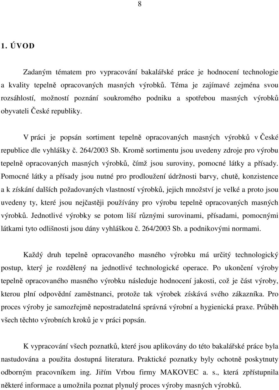 V práci je popsán sortiment tepelně opracovaných masných výrobků v České republice dle vyhlášky č. 264/2003 Sb.