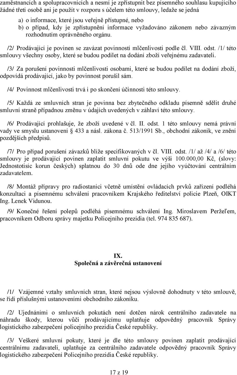 /2/ Prodávající je povinen se zavázat povinností mlčenlivosti podle čl. VIII. odst. /1/ této smlouvy všechny osoby, které se budou podílet na dodání zboţí veřejnému zadavateli.