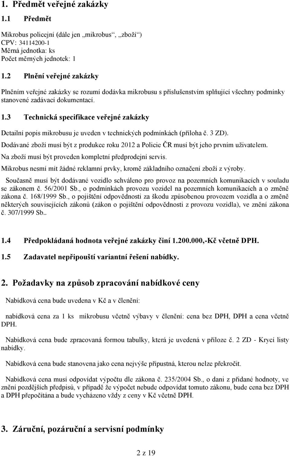 3 Technická specifikace veřejné zakázky Detailní popis mikrobusu je uveden v technických podmínkách (příloha č. 3 ZD).