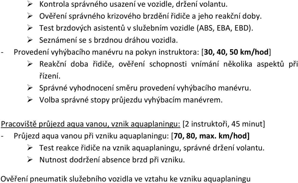 Správné vyhodnocení směru provedení vyhýbacího manévru. Volba správné stopy průjezdu vyhýbacím manévrem.