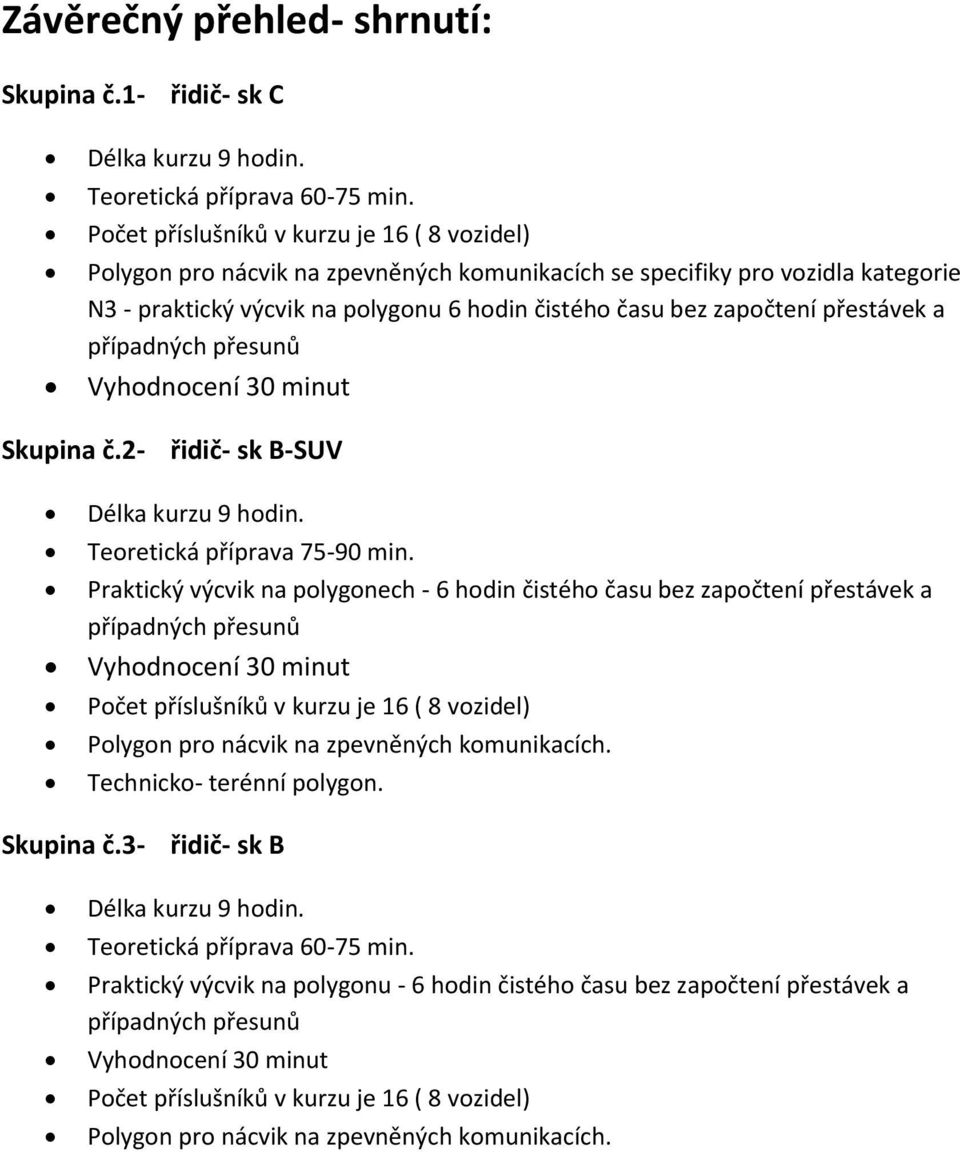 přestávek a případných přesunů Vyhodnocení 30 minut Skupina č.2- řidič- sk B-SUV Délka kurzu 9 hodin. Teoretická příprava 75-90 min.