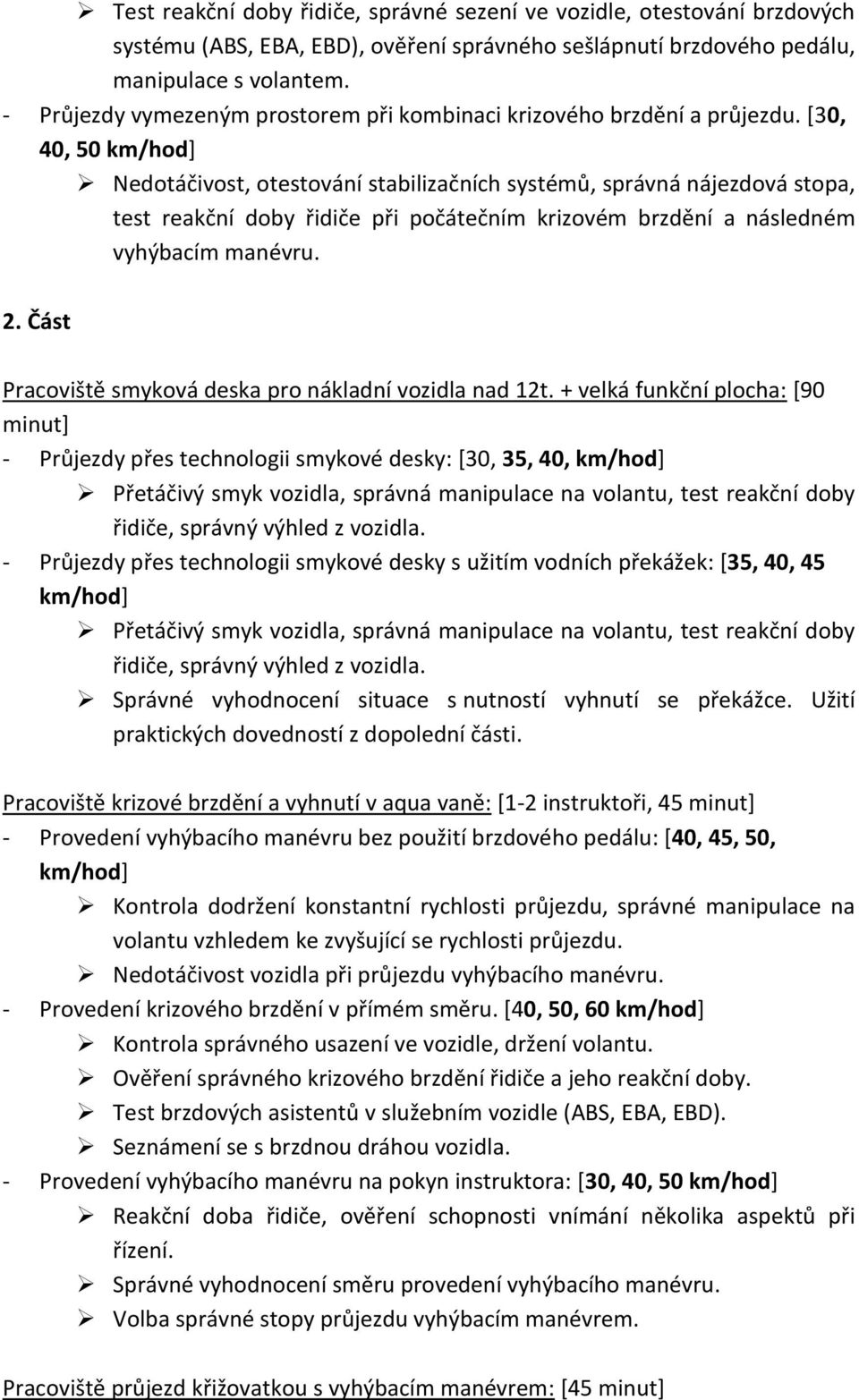 [30, 40, 50 Nedotáčivost, otestování stabilizačních systémů, správná nájezdová stopa, test reakční doby řidiče při počátečním krizovém brzdění a následném vyhýbacím manévru. 2.