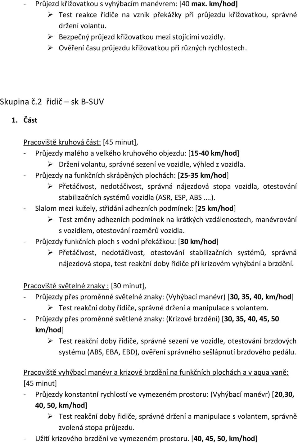 Část Pracoviště kruhová část: [45 minut], - Průjezdy malého a velkého kruhového objezdu: [15-40 Držení volantu, správné sezení ve vozidle, výhled z vozidla.