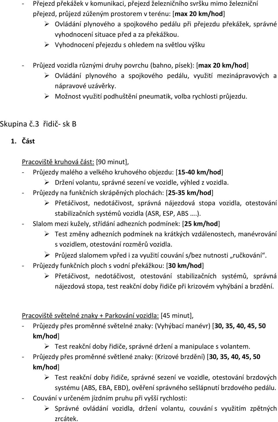 Vyhodnocení přejezdu s ohledem na světlou výšku - Průjezd vozidla různými druhy povrchu (bahno, písek): [max 20 Ovládání plynového a spojkového pedálu, využití mezinápravových a nápravové uzávěrky.