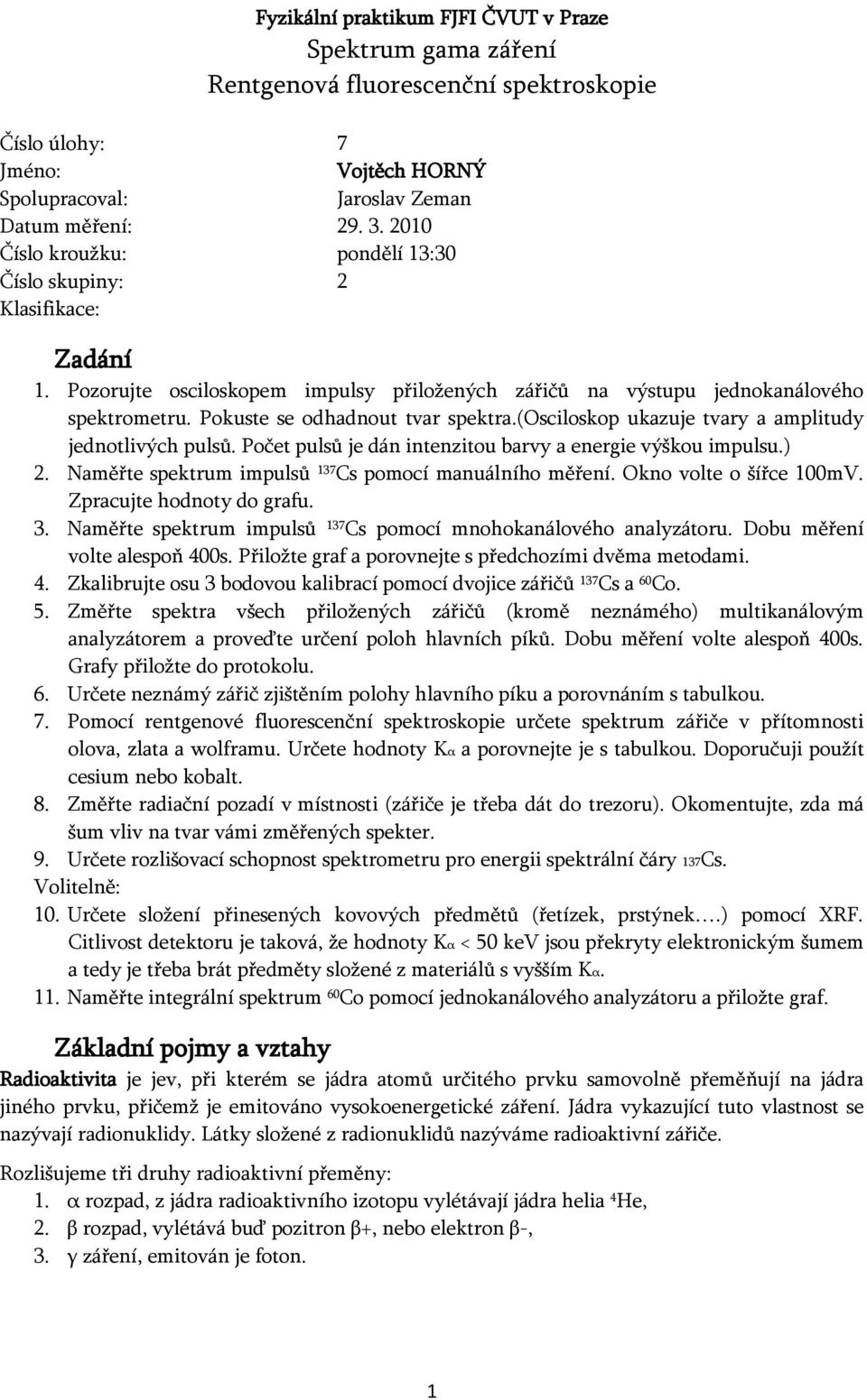 (osciloskop ukazuje tvary a amplitudy jednotlivých pulsů. Počet pulsů je dán intenzitou barvy a energie výškou impulsu.) 2. Naměřte spektrum impulsů 137 Cs pomocí manuálního měření.