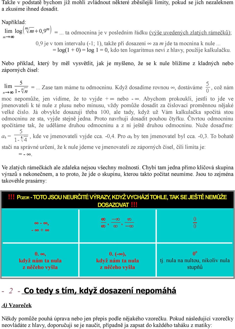 .. = log( + ) = log =, kdo ten logaritmus neví z hlavy, použije kalkulačku. Nebo příklad, který by měl vysvětlit, jak je myšleno, že se k nule blížíme z kladných nebo záporných čísel: 5 - n n =.