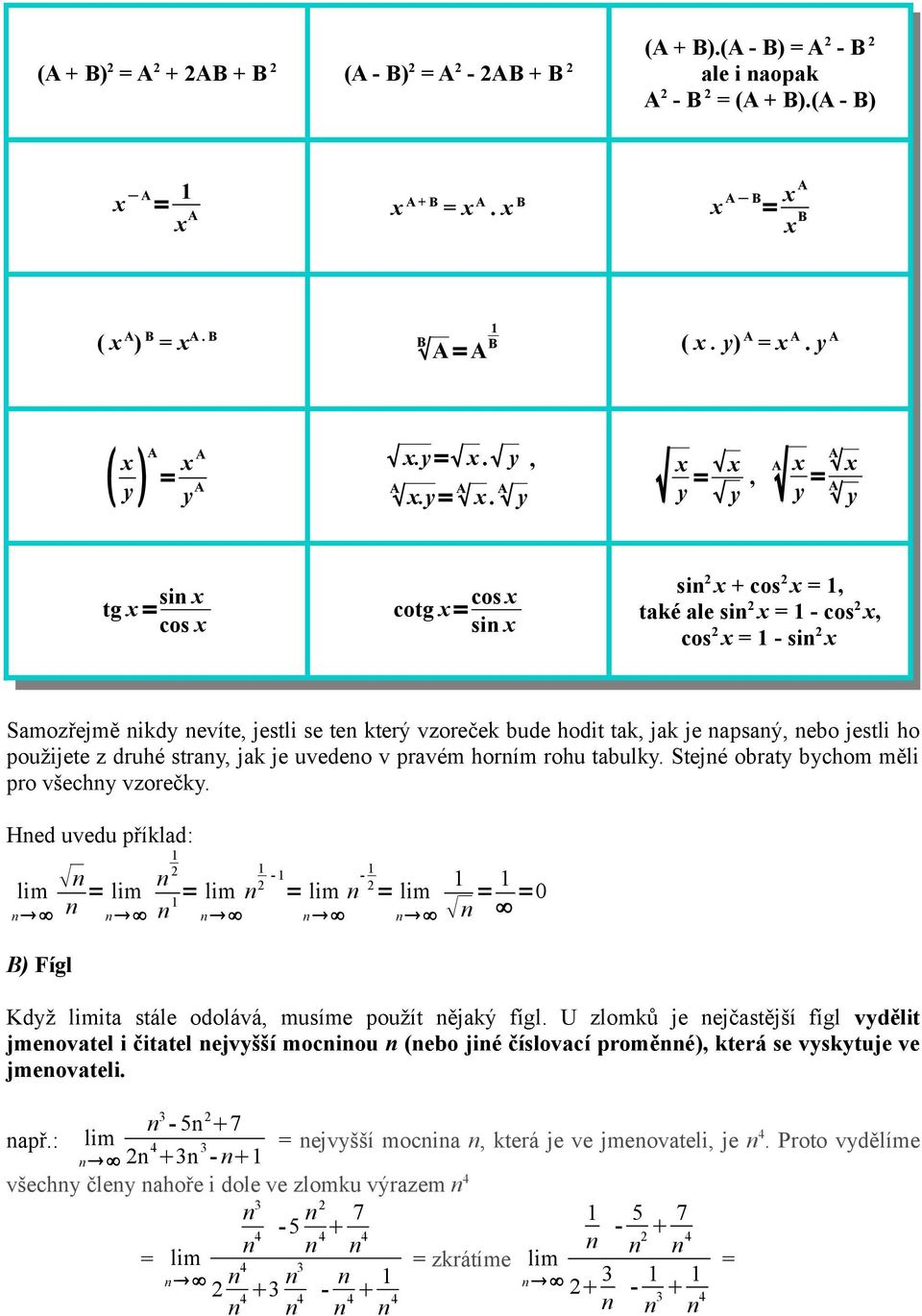 A y x y = x y, A x A y = x A y tg x = sin x cos x cotg x= cos x sin x sin 2 x + cos 2 x =, také ale sin 2 x = - cos 2 x, cos 2 x = - sin 2 x Samozřejmě nikdy nevíte, jestli se ten který vzoreček bude