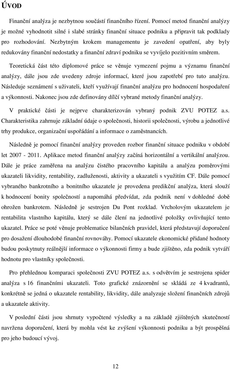 Nezbytným krokem managementu je zavedení opatření, aby byly redukovány finanční nedostatky a finanční zdraví podniku se vyvíjelo pozitivním směrem.