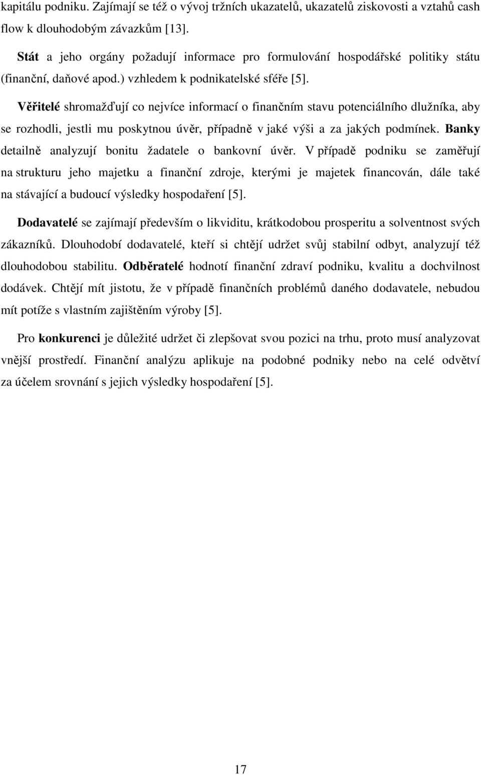 Věřitelé shromažďují co nejvíce informací o finančním stavu potenciálního dlužníka, aby se rozhodli, jestli mu poskytnou úvěr, případně v jaké výši a za jakých podmínek.
