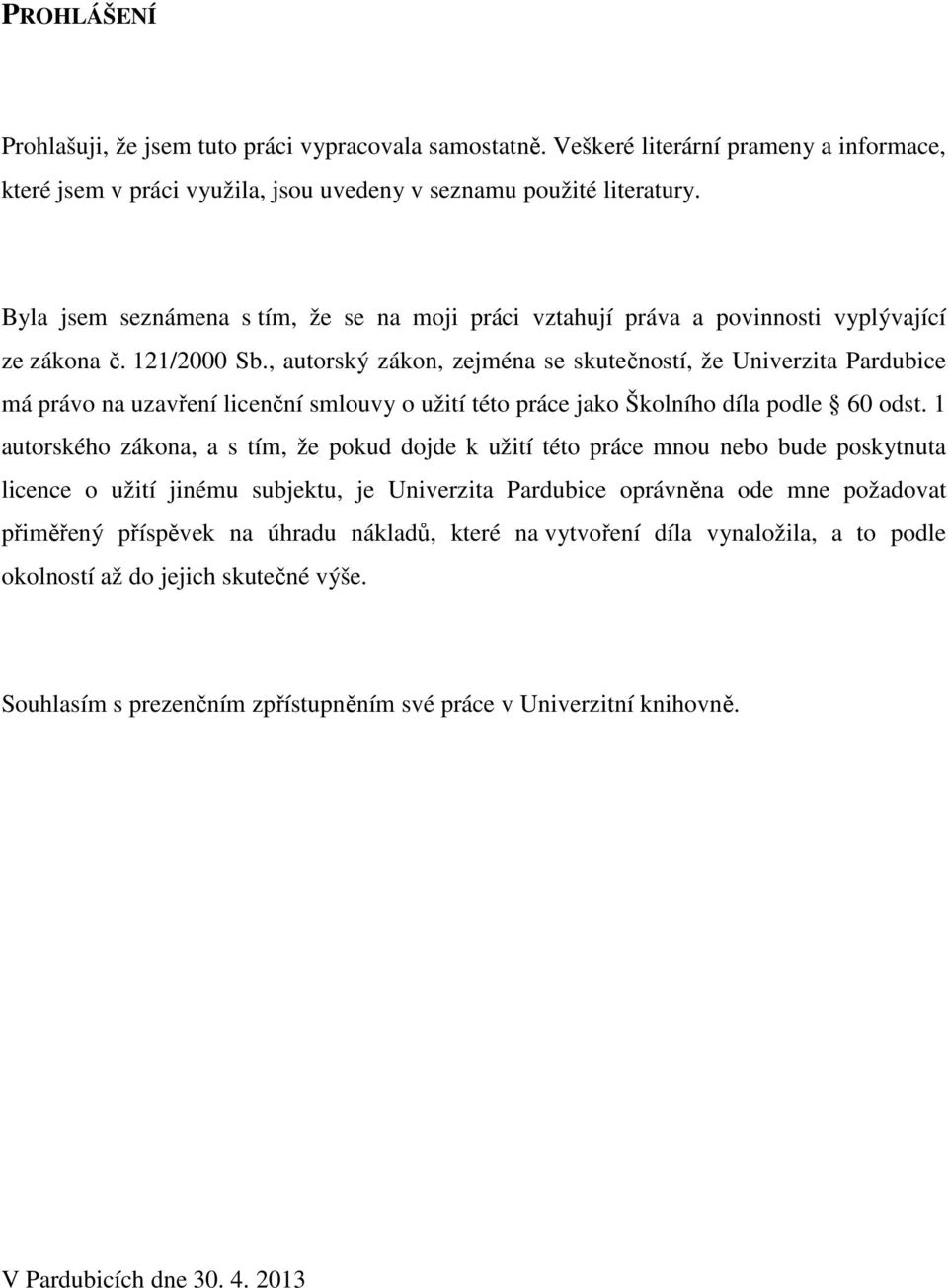 , autorský zákon, zejména se skutečností, že Univerzita Pardubice má právo na uzavření licenční smlouvy o užití této práce jako Školního díla podle 60 odst.