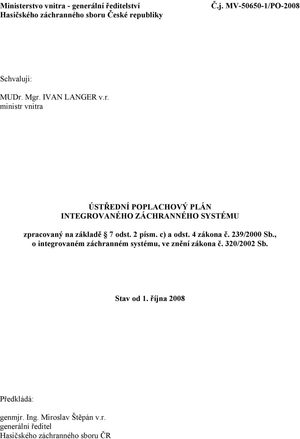 nného sboru České republiky Schvaluji: MUDr. Mgr. IVAN LANGER v.r. ministr vnitra ÚSTŘEDNÍ POPLACHOVÝ PLÁN INTEGROVANÉHO ZÁCHRANNÉHO SYSTÉMU zpracovaný na základě 7 odst.