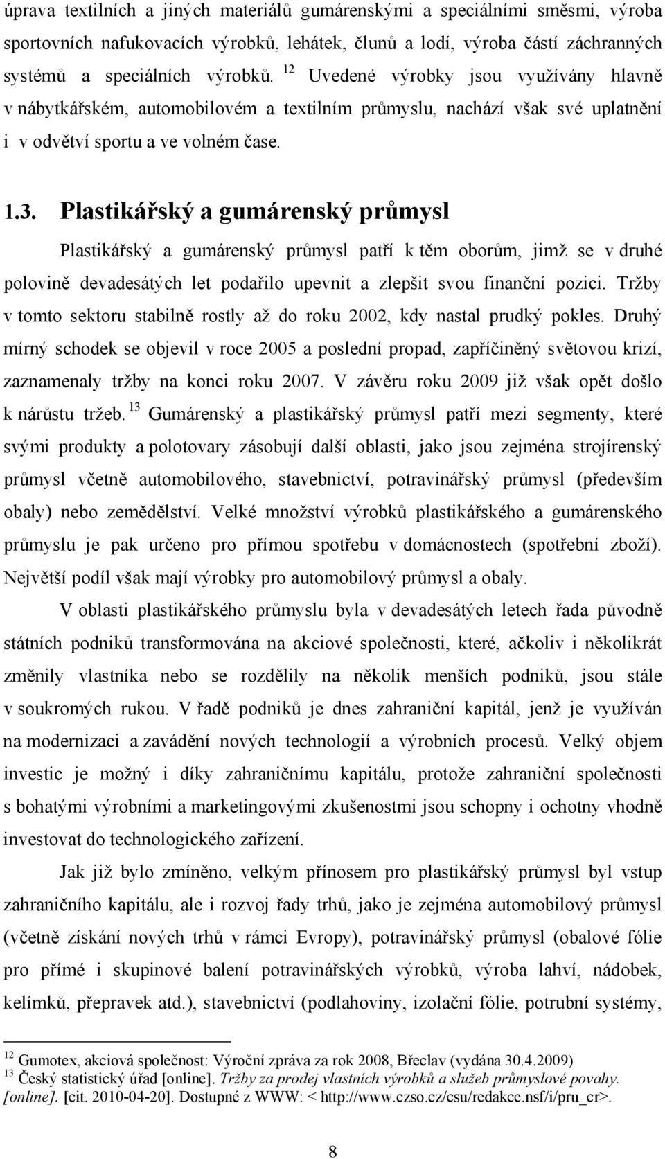 Plastikářský a gumárenský průmysl Plastikářský a gumárenský průmysl patří k těm oborům, jimž se v druhé polovině devadesátých let podařilo upevnit a zlepšit svou finanční pozici.