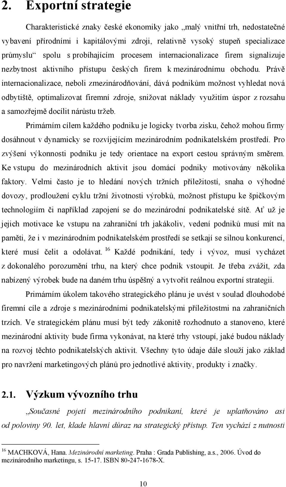 Právě internacionalizace, neboli zmezinárodňování, dává podnikům možnost vyhledat nová odbytiště, optimalizovat firemní zdroje, snižovat náklady využitím úspor z rozsahu a samozřejmě docílit nárůstu