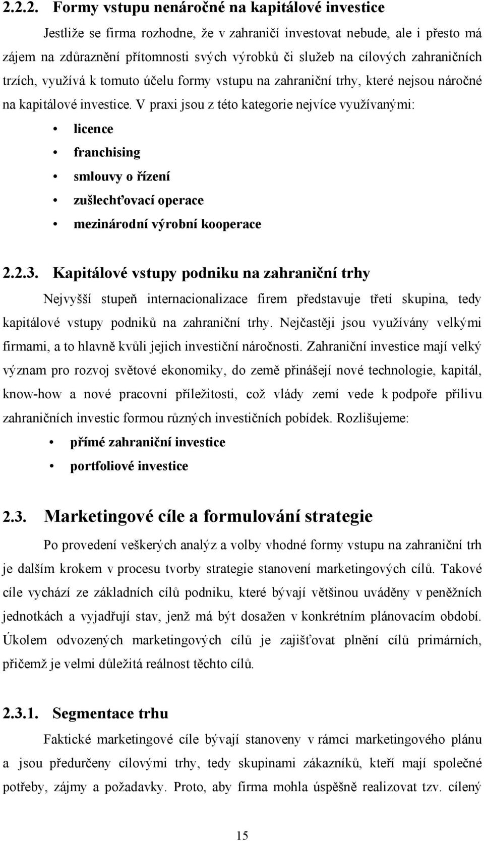 V praxi jsou z této kategorie nejvíce využívanými: licence franchising smlouvy o řízení zušlechťovací operace mezinárodní výrobní kooperace 2.2.3.